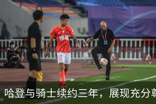 哈登与骑士续约三年，展现充分尊重与支持