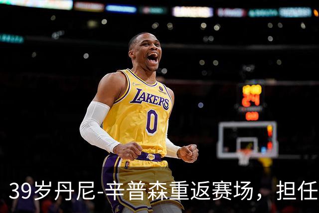 39岁丹尼-辛普森重返赛场，担任迪拜俱乐部球员兼教练
